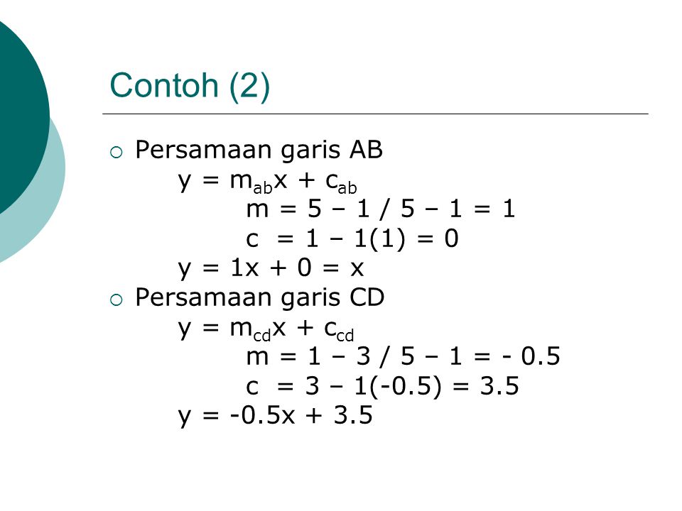 Contoh (2) Persamaan garis AB y = mabx + cab m = 5 – 1 / 5 – 1 = 1