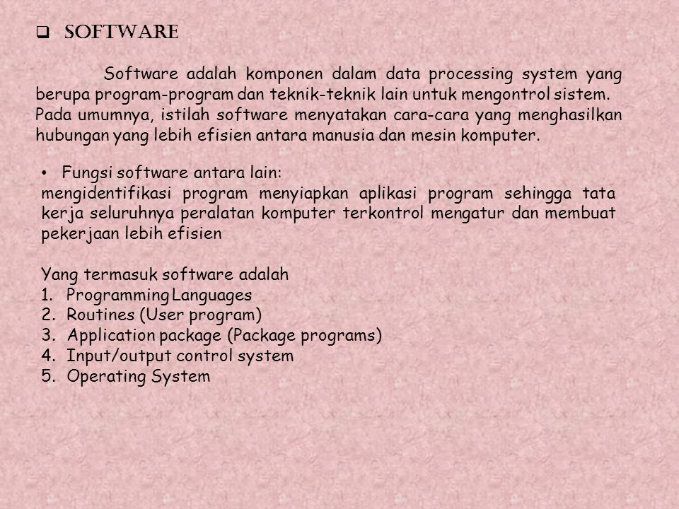 SOFTWARE Software adalah komponen dalam data processing system yang berupa program-program dan teknik-teknik lain untuk mengontrol sistem.