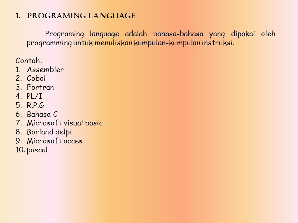 PROGRAMING LANGUAGE Programing language adalah bahasa-bahasa yang dipakai oleh programming untuk menuliskan kumpulan-kumpulan instruksi.