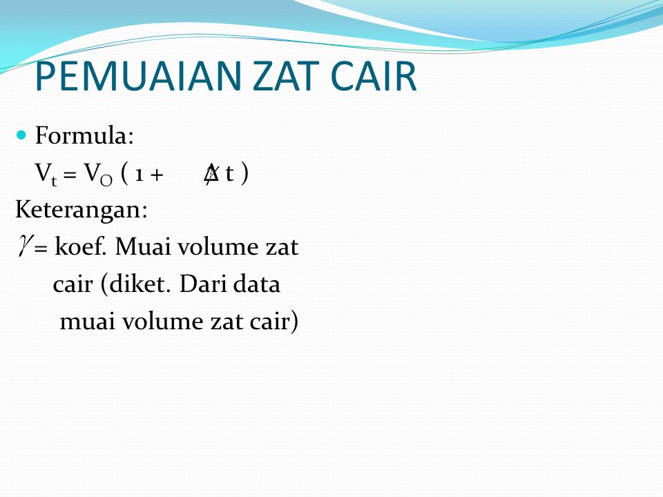 PEMUAIAN ZAT CAIR Formula: Vt = VO ( 1 + Δ t ) Keterangan: