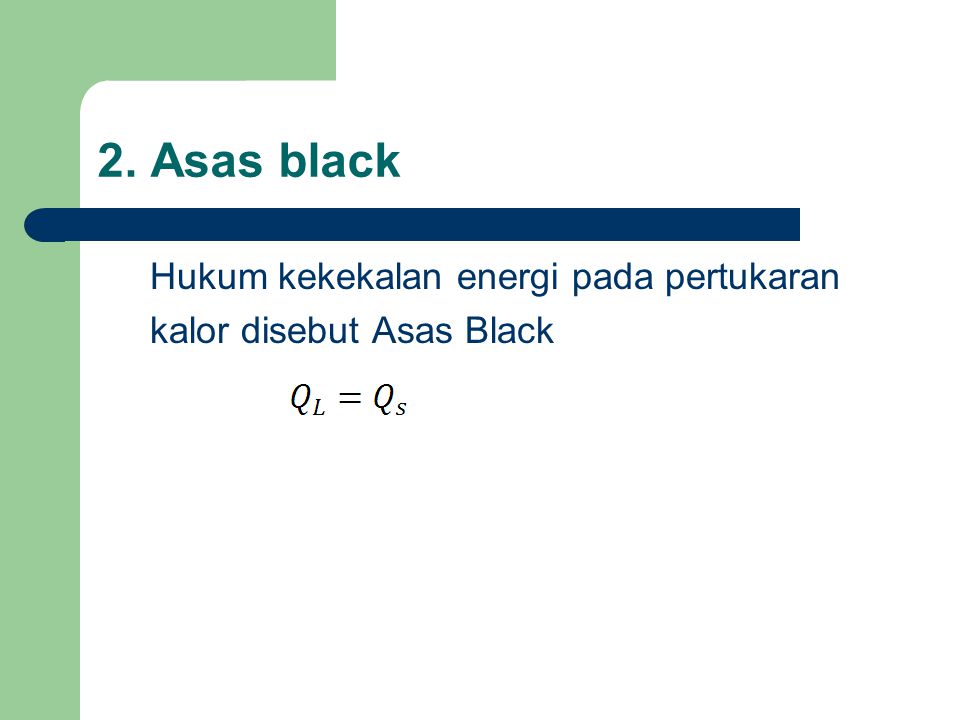 2. Asas black Hukum kekekalan energi pada pertukaran kalor disebut Asas Black