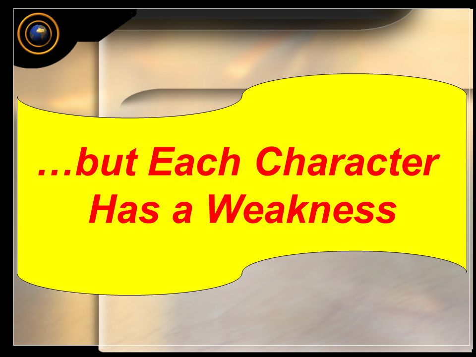 …but Each Character Has a Weakness