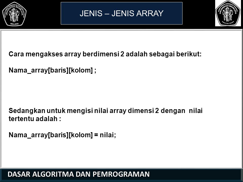 JENIS – JENIS ARRAY Cara mengakses array berdimensi 2 adalah sebagai berikut: Nama_array[baris][kolom] ;