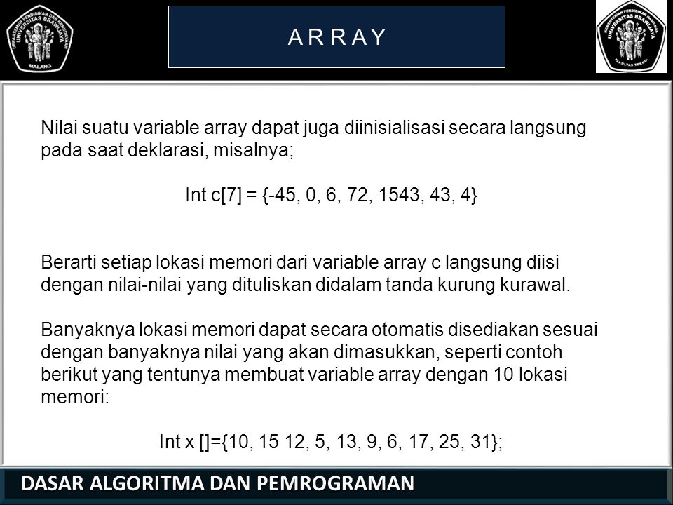 A R R A Y Nilai suatu variable array dapat juga diinisialisasi secara langsung pada saat deklarasi, misalnya;