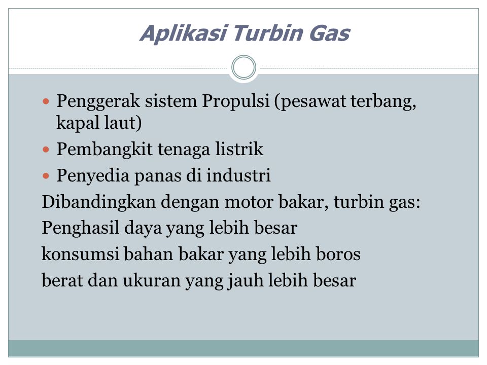 Aplikasi Turbin Gas Penggerak sistem Propulsi (pesawat terbang, kapal laut) Pembangkit tenaga listrik.