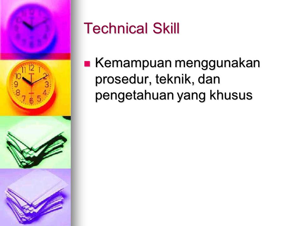 Technical Skill Kemampuan menggunakan prosedur, teknik, dan pengetahuan yang khusus