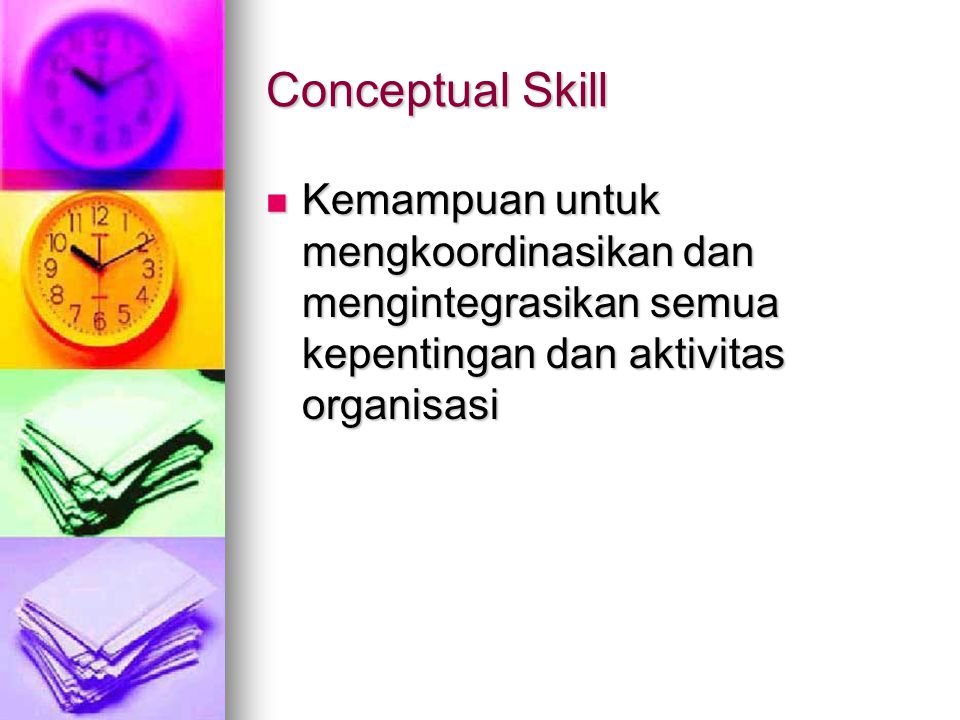 Conceptual Skill Kemampuan untuk mengkoordinasikan dan mengintegrasikan semua kepentingan dan aktivitas organisasi.