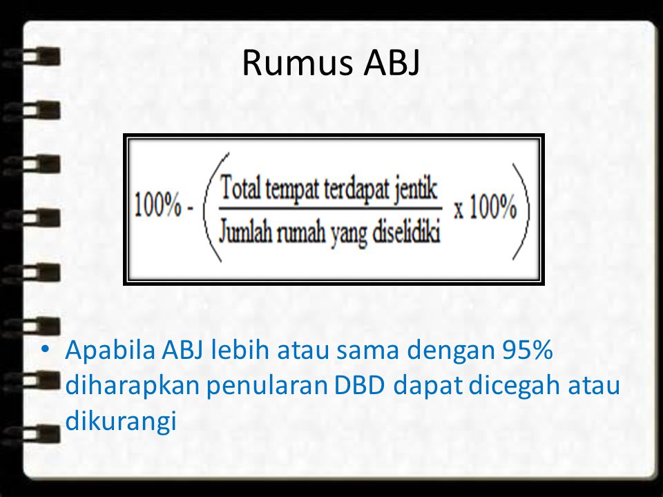 Rumus ABJ Apabila ABJ lebih atau sama dengan 95% diharapkan penularan DBD dapat dicegah atau dikurangi.
