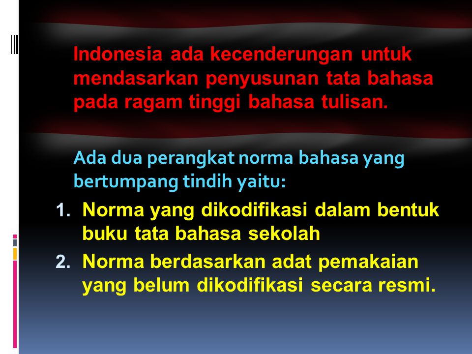 Indonesia ada kecenderungan untuk mendasarkan penyusunan tata bahasa pada ragam tinggi bahasa tulisan.