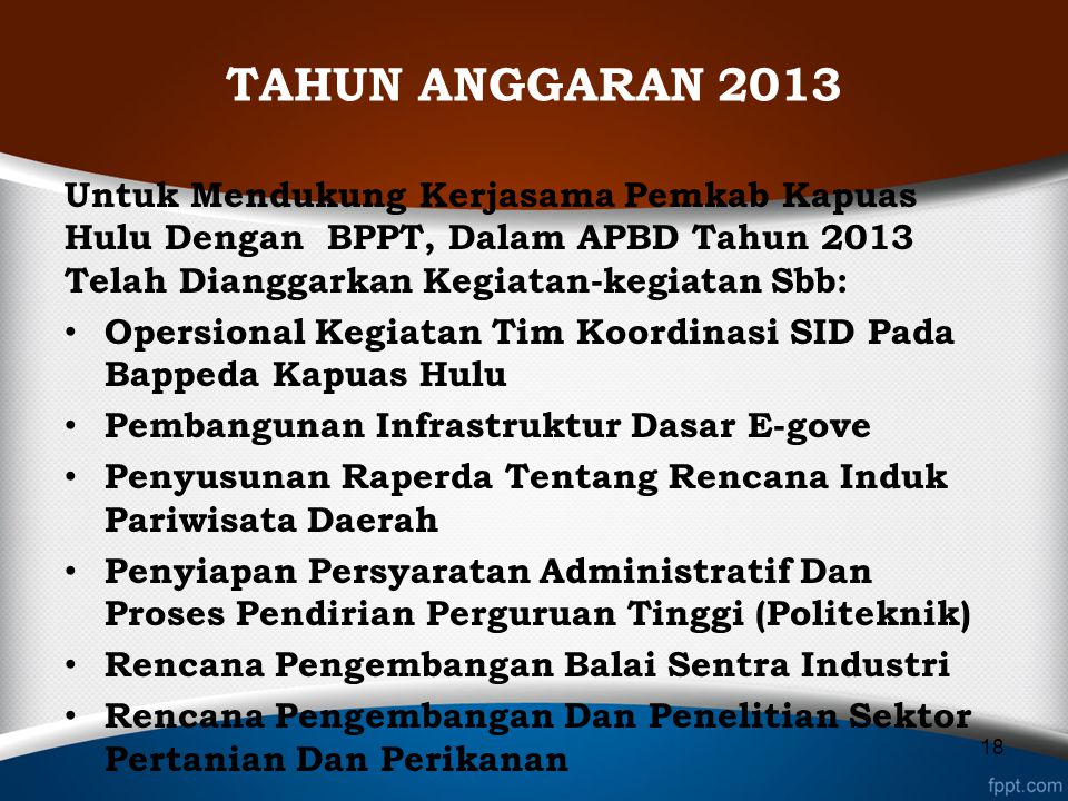 TAHUN ANGGARAN 2013 Untuk Mendukung Kerjasama Pemkab Kapuas Hulu Dengan BPPT, Dalam APBD Tahun 2013 Telah Dianggarkan Kegiatan-kegiatan Sbb:
