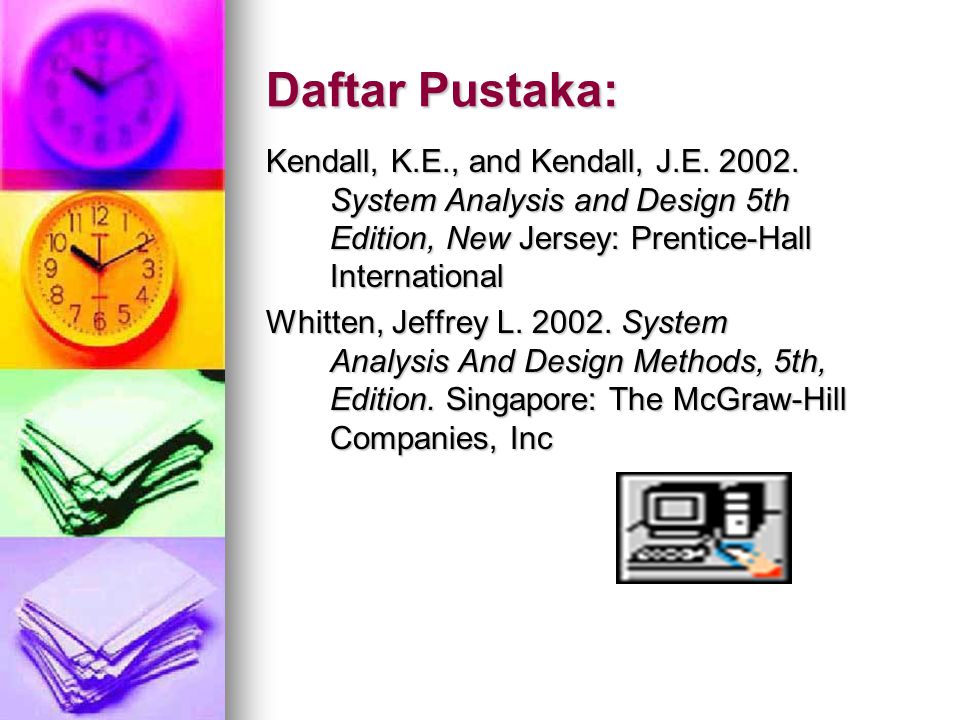 Daftar Pustaka: Kendall, K.E., and Kendall, J.E System Analysis and Design 5th Edition, New Jersey: Prentice-Hall International.