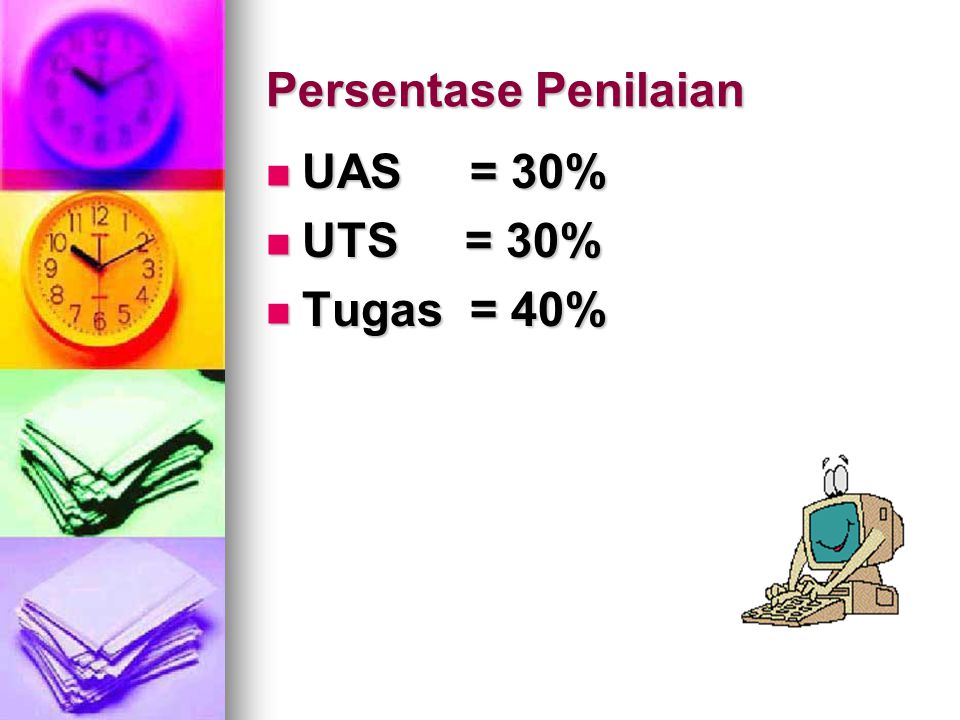 Persentase Penilaian UAS = 30% UTS = 30% Tugas = 40%