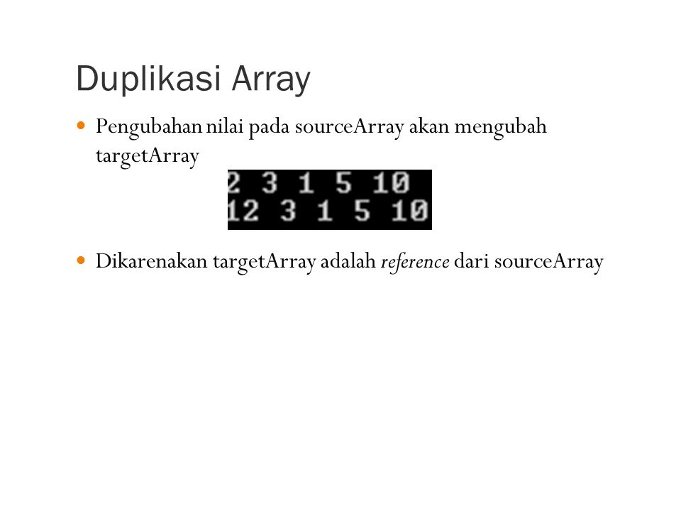 Duplikasi Array Pengubahan nilai pada sourceArray akan mengubah targetArray.