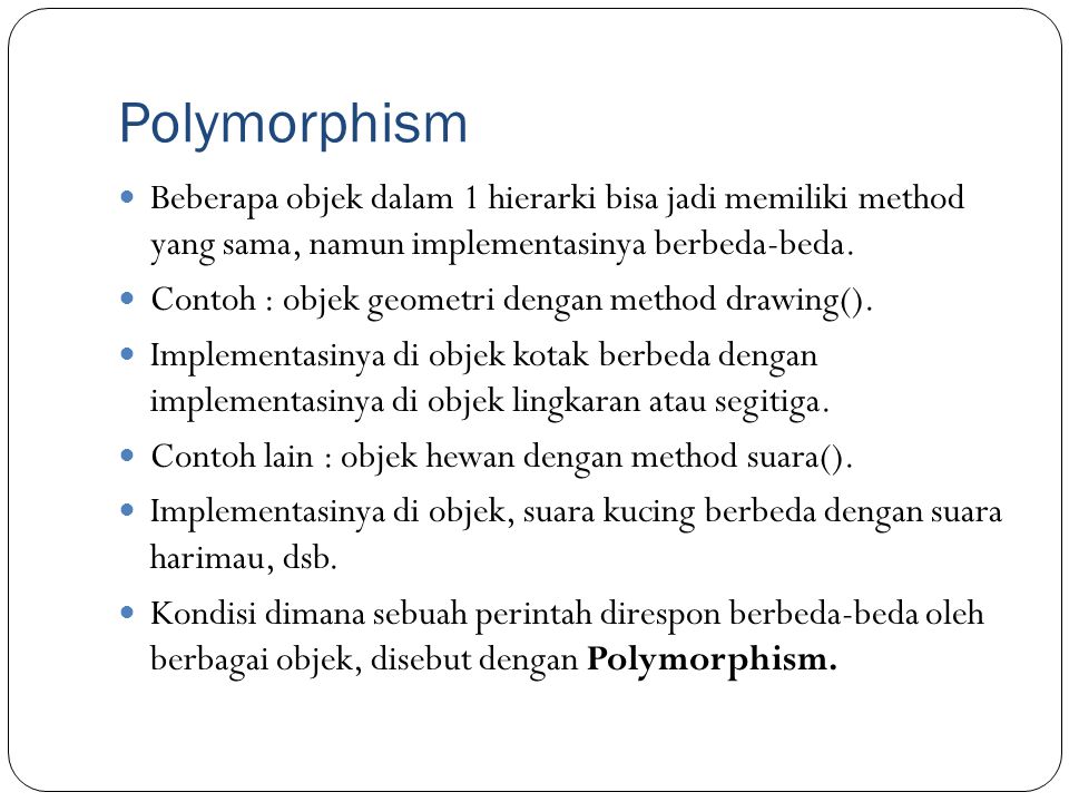 Polymorphism Beberapa objek dalam 1 hierarki bisa jadi memiliki method yang sama, namun implementasinya berbeda-beda.