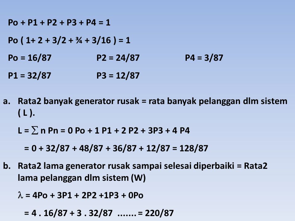 Po + P1 + P2 + P3 + P4 = 1 Po ( /2 + ¾ + 3/16 ) = 1. Po = 16/87 P2 = 24/87 P4 = 3/87. P1 = 32/87 P3 = 12/87.