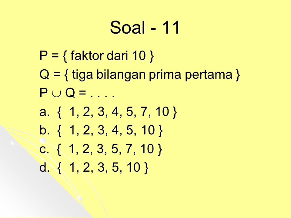 Soal - 11 P = { faktor dari 10 } Q = { tiga bilangan prima pertama }