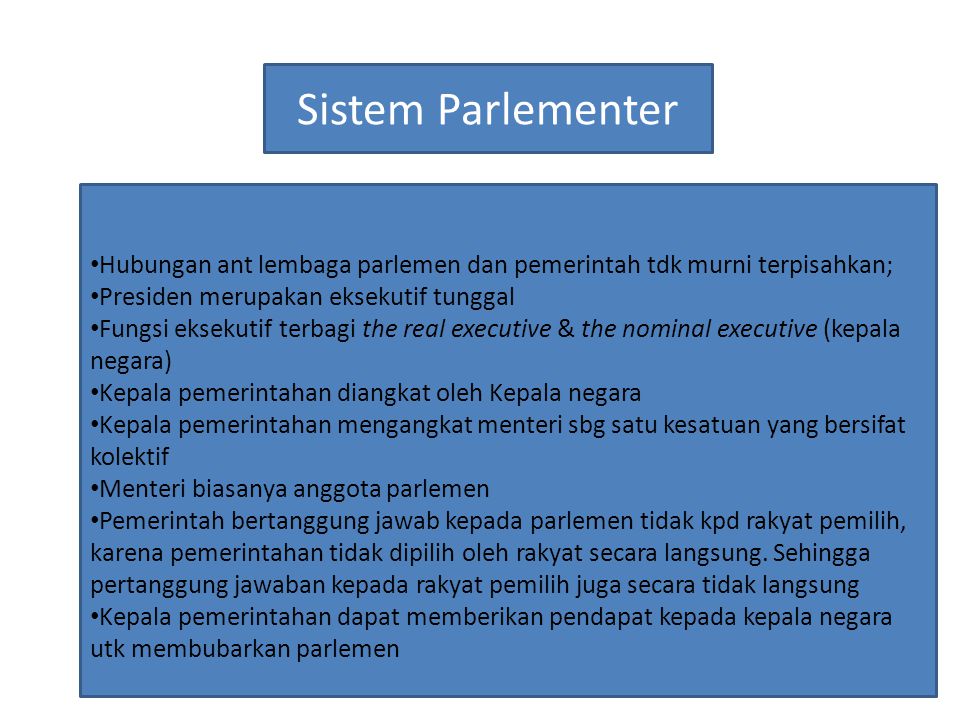 Sistem Parlementer Hubungan ant lembaga parlemen dan pemerintah tdk murni terpisahkan; Presiden merupakan eksekutif tunggal.