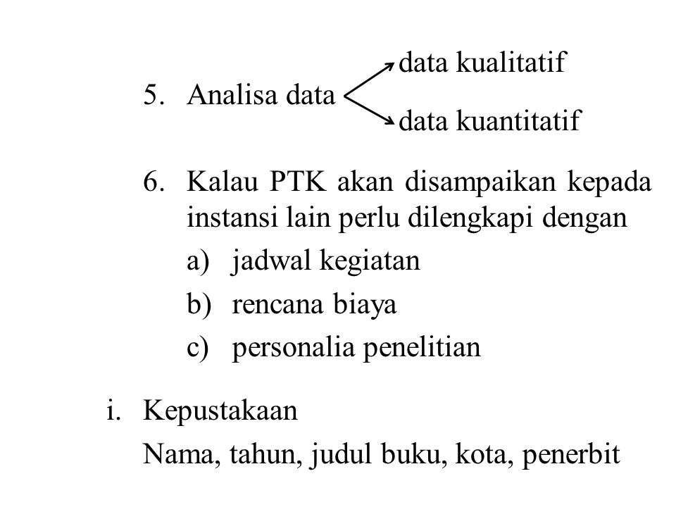 5. Analisa data 6. Kalau PTK akan disampaikan kepada instansi lain perlu dilengkapi dengan. a) jadwal kegiatan.