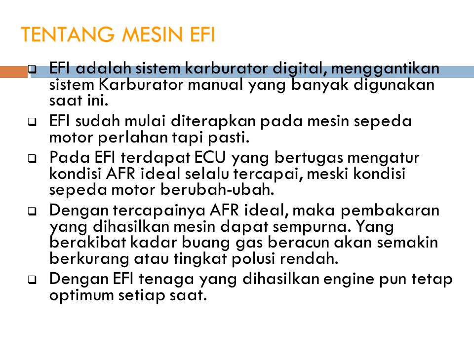 TENTANG MESIN EFI EFI adalah sistem karburator digital, menggantikan sistem Karburator manual yang banyak digunakan saat ini.