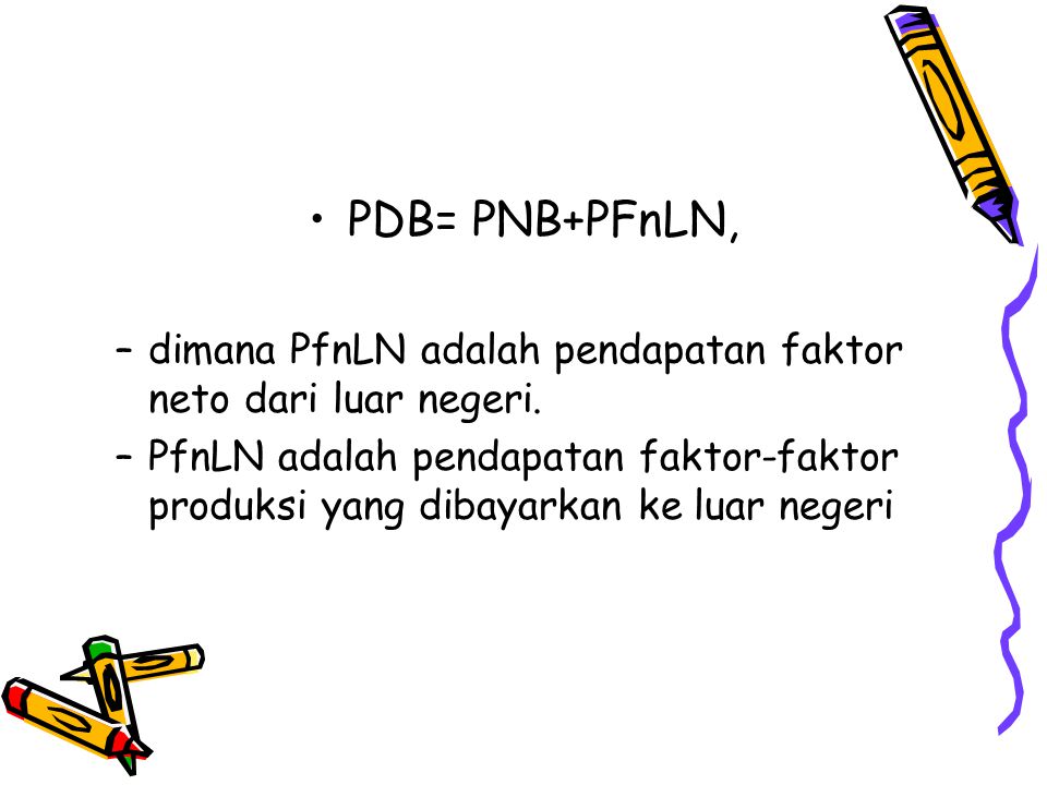 PDB= PNB+PFnLN, dimana PfnLN adalah pendapatan faktor neto dari luar negeri.