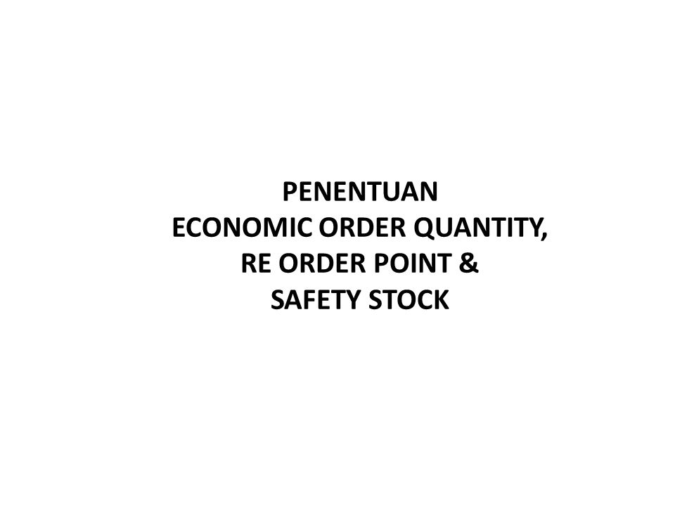 PENENTUAN ECONOMIC ORDER QUANTITY, RE ORDER POINT & SAFETY STOCK