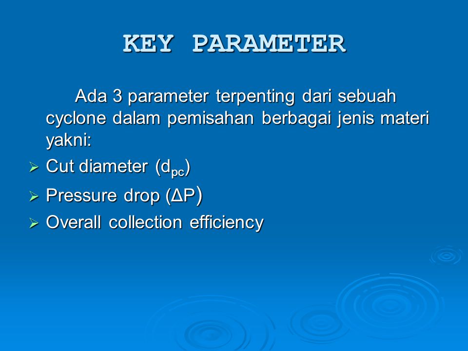 KEY PARAMETER Ada 3 parameter terpenting dari sebuah cyclone dalam pemisahan berbagai jenis materi yakni: