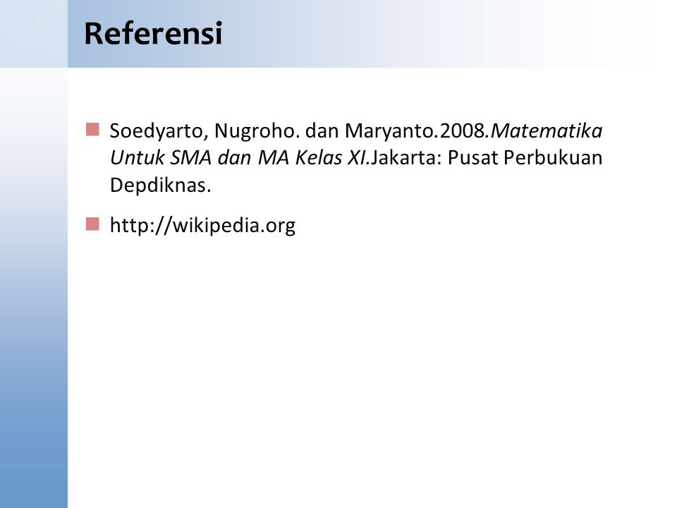 Referensi Content Starter Set. Soedyarto, Nugroho. dan Maryanto.2008.Matematika Untuk SMA dan MA Kelas XI.Jakarta: Pusat Perbukuan Depdiknas.