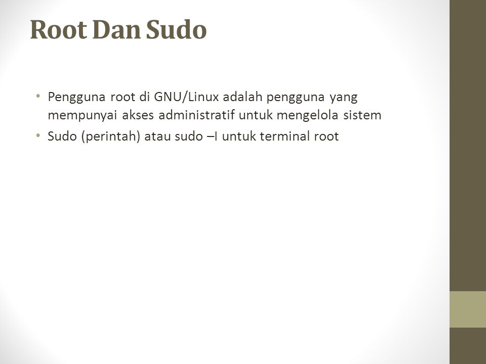 Root Dan Sudo Pengguna root di GNU/Linux adalah pengguna yang mempunyai akses administratif untuk mengelola sistem.