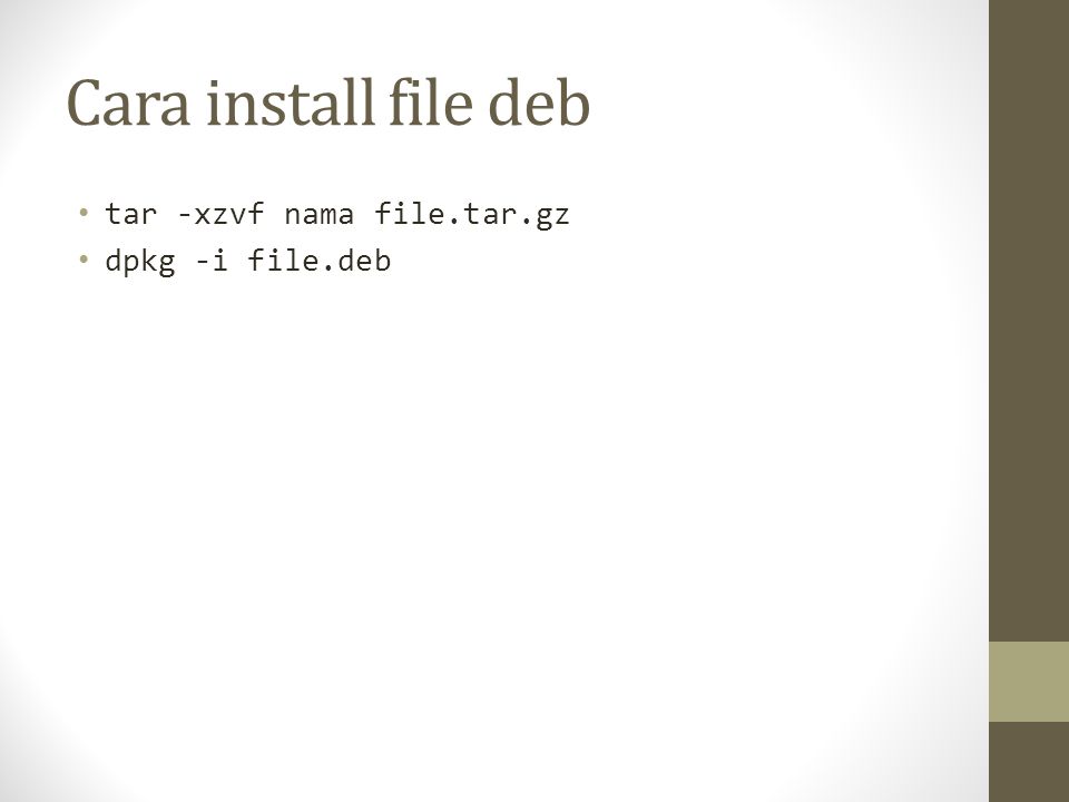 Cara install file deb tar -xzvf nama file.tar.gz dpkg -i file.deb