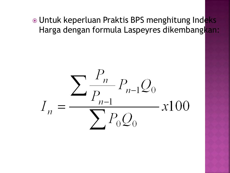 Untuk keperluan Praktis BPS menghitung Indeks Harga dengan formula Laspeyres dikembangkan: