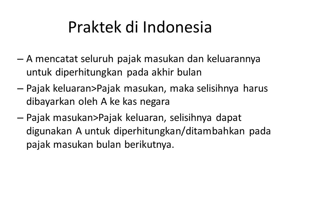 Praktek di Indonesia A mencatat seluruh pajak masukan dan keluarannya untuk diperhitungkan pada akhir bulan.
