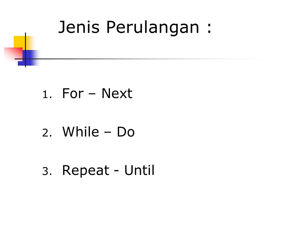 Jenis Perulangan : For – Next While – Do Repeat - Until