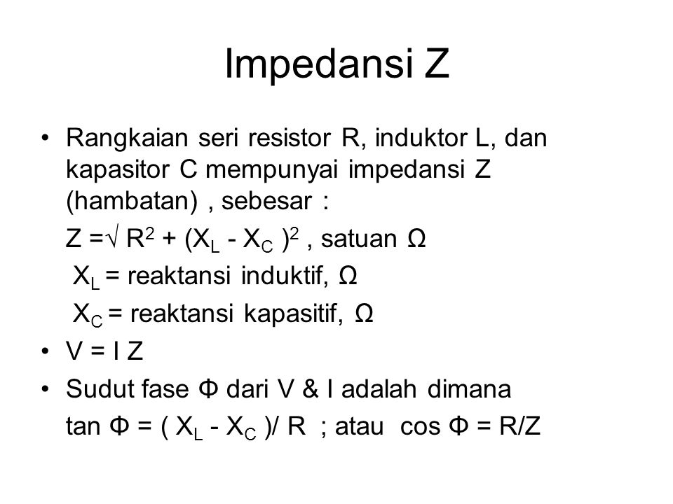 Impedansi Z Rangkaian seri resistor R, induktor L, dan kapasitor C mempunyai impedansi Z (hambatan) , sebesar :