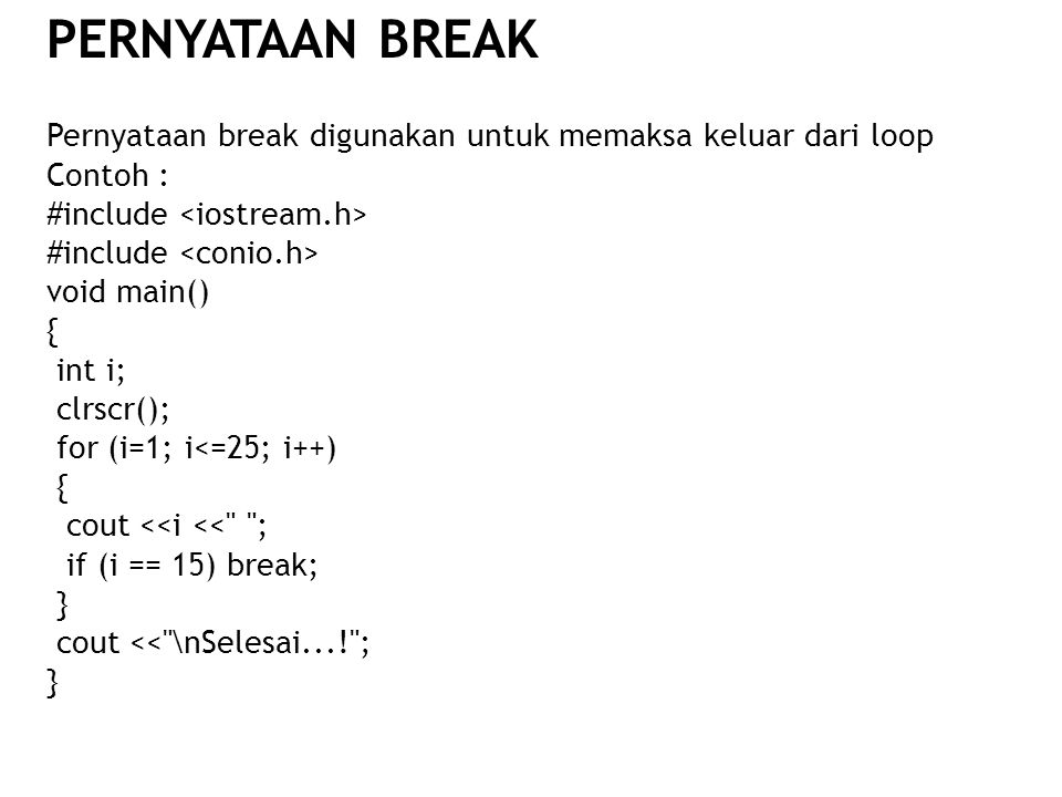 PERNYATAAN BREAK Pernyataan break digunakan untuk memaksa keluar dari loop. Contoh : #include <iostream.h>