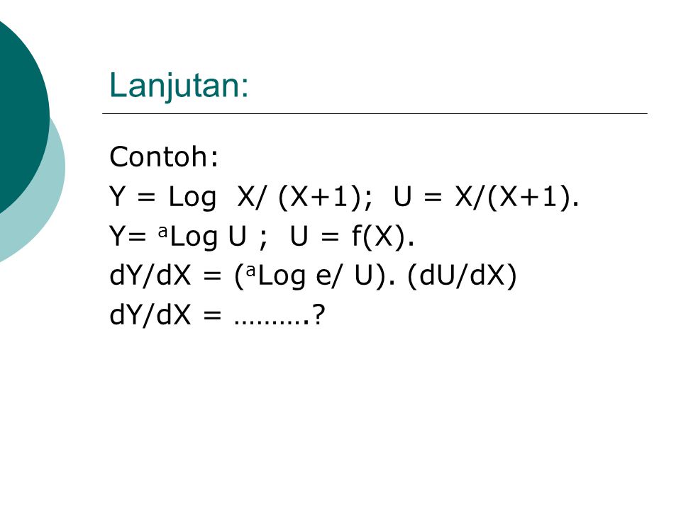Lanjutan: Contoh: Y = Log X/ (X+1); U = X/(X+1). Y= aLog U ; U = f(X).