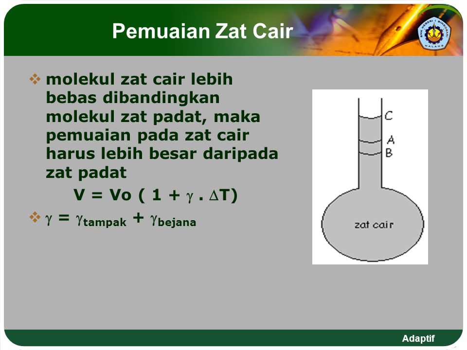 Pemuaian Zat Cair molekul zat cair lebih bebas dibandingkan molekul zat padat, maka pemuaian pada zat cair harus lebih besar daripada zat padat.