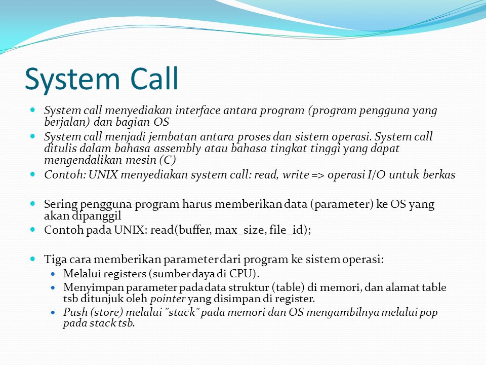System Call System call menyediakan interface antara program (program pengguna yang berjalan) dan bagian OS.