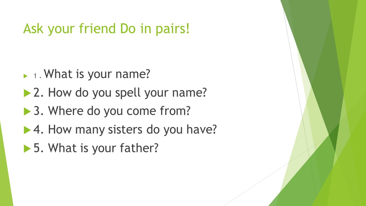 Ask your friend Do in pairs!
