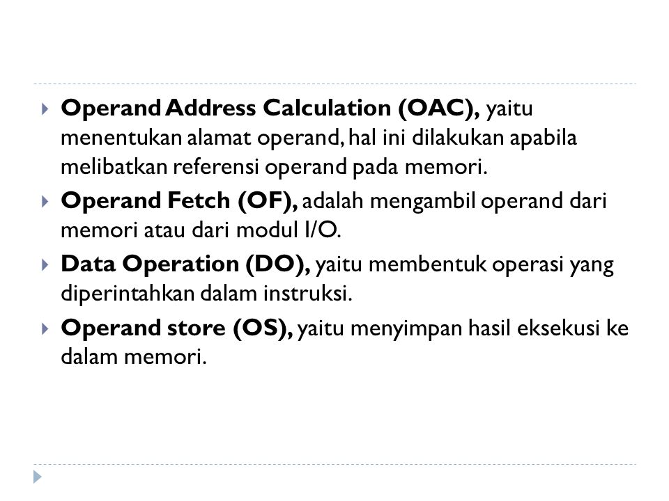 Operand Address Calculation (OAC), yaitu menentukan alamat operand, hal ini dilakukan apabila melibatkan referensi operand pada memori.