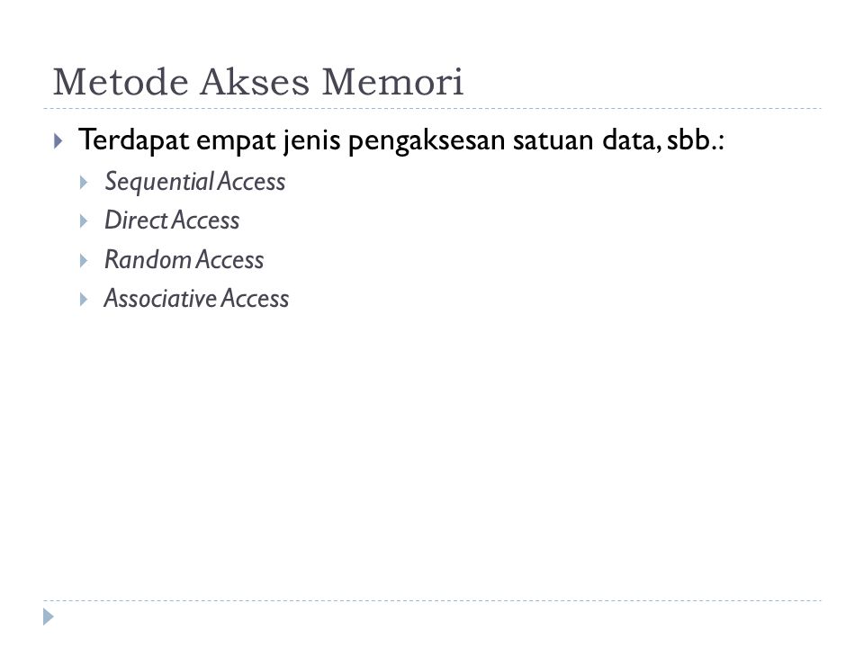 Metode Akses Memori Terdapat empat jenis pengaksesan satuan data, sbb.: Sequential Access. Direct Access.