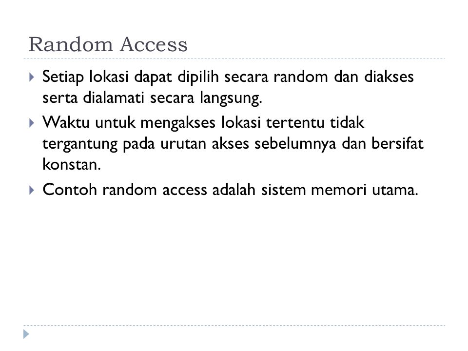 Random Access Setiap lokasi dapat dipilih secara random dan diakses serta dialamati secara langsung.