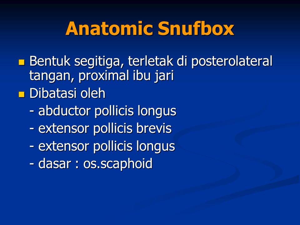 Anatomic Snufbox Bentuk segitiga, terletak di posterolateral tangan, proximal ibu jari. Dibatasi oleh.