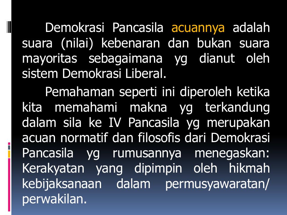 Demokrasi Pancasila acuannya adalah suara (nilai) kebenaran dan bukan suara mayoritas sebagaimana yg dianut oleh sistem Demokrasi Liberal.