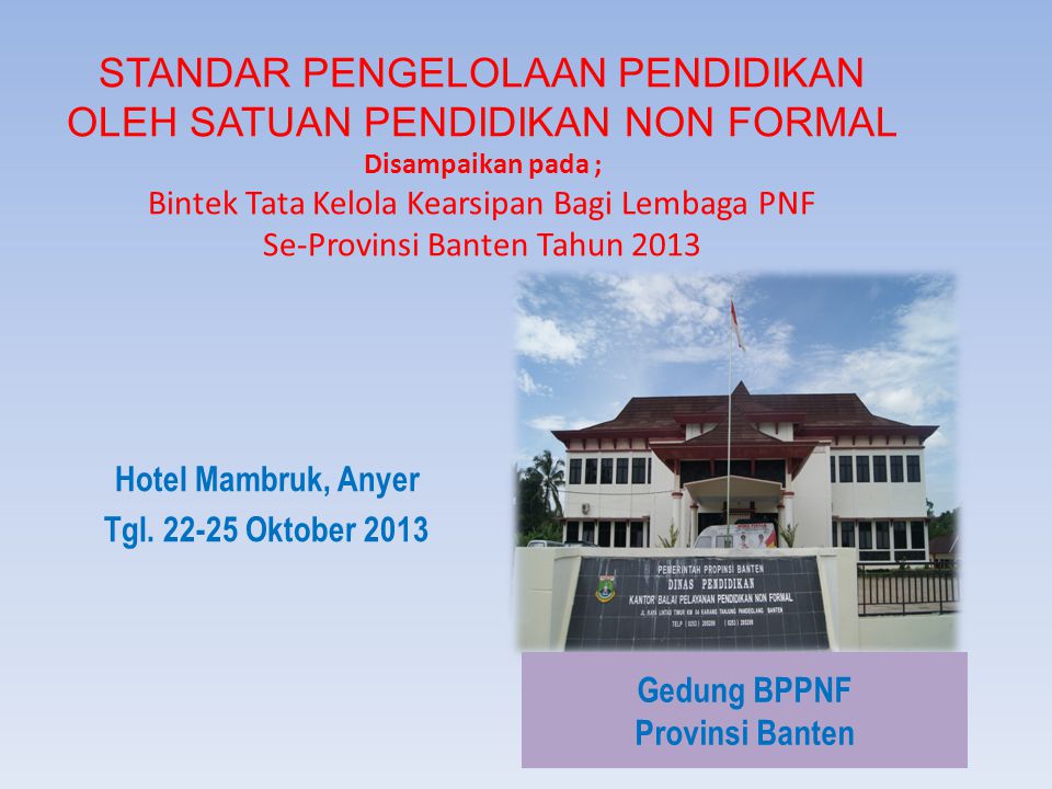 STANDAR PENGELOLAAN PENDIDIKAN OLEH SATUAN PENDIDIKAN NON FORMAL Disampaikan pada ; Bintek Tata Kelola Kearsipan Bagi Lembaga PNF Se-Provinsi Banten Tahun 2013