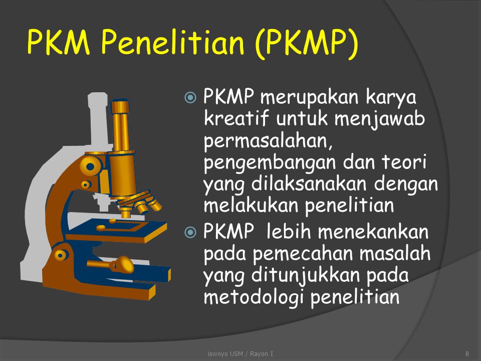 PKM Penelitian (PKMP) PKMP merupakan karya kreatif untuk menjawab permasalahan, pengembangan dan teori yang dilaksanakan dengan melakukan penelitian.