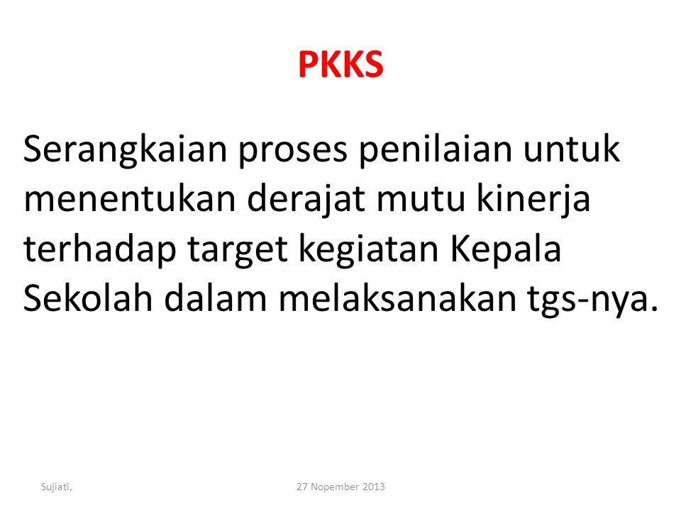 PKKS Serangkaian proses penilaian untuk menentukan derajat mutu kinerja terhadap target kegiatan Kepala Sekolah dalam melaksanakan tgs-nya.