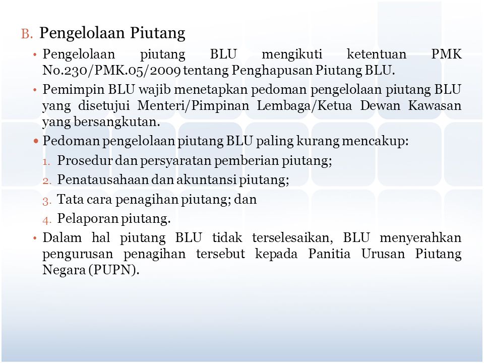 Pengelolaan Piutang Pengelolaan piutang BLU mengikuti ketentuan PMK No.230/PMK.05/2009 tentang Penghapusan Piutang BLU.