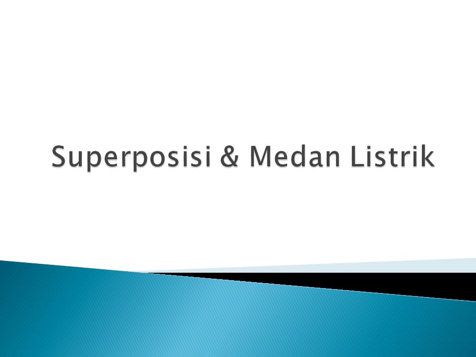Superposisi & Medan Listrik