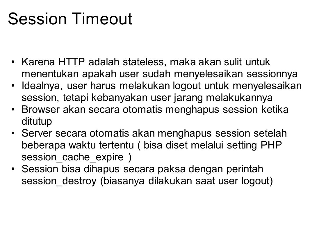 Session Timeout Karena HTTP adalah stateless, maka akan sulit untuk menentukan apakah user sudah menyelesaikan sessionnya.