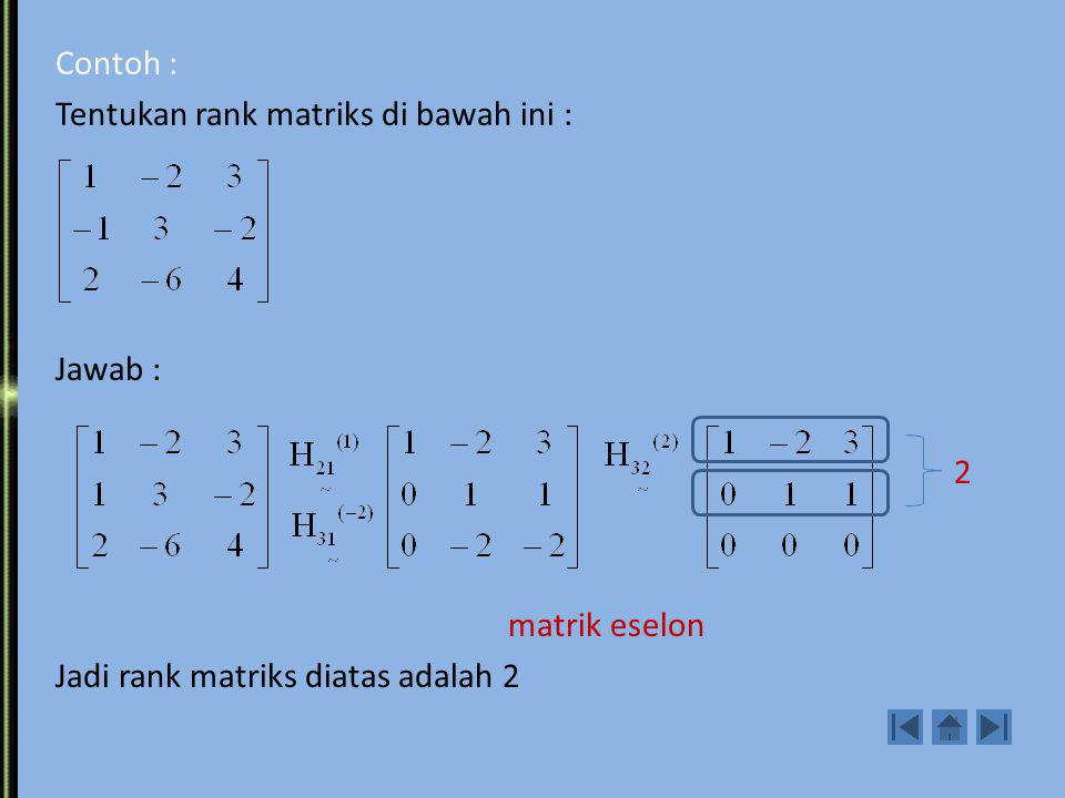 Contoh : Tentukan rank matriks di bawah ini : Jawab : 2 matrik eselon Jadi rank matriks diatas adalah 2